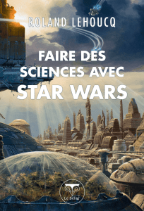 Faire des sciences avec Star Wars », Roland Lehoucq