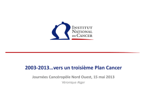 2003‐2013…vers un troisième Plan Cancer Journées Cancéropôle Nord Ouest, 15 mai 2013 Véronique Atger