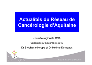 Actualités du Réseau de Cancérologie d’Aquitaine Journée régionale RCA Vendredi 29 novembre 2013