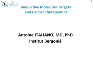 Antoine ITALIANO, MD, PhD Institut Bergonié Innovative Molecular Targets and Cancer Therapeutics