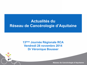 Actualités du Réseau de Cancérologie d’Aquitaine 13 Journée Régionale RCA