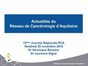 Actualités du Réseau de Cancérologie d’Aquitaine 15 Journée Régionale RCA
