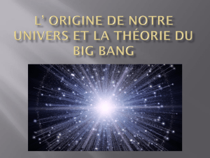 L* ORIGINE DE NOTRE UNIVERS ET LA THÉORIE DU BIG BANG