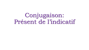 Conjugaison: Present de l`indicatif