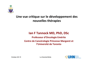 Une vue critique sur le développement des  nouvelles thérapies Ian F Tannock MD, PhD, DSc Professeur d’Oncologie Emérite