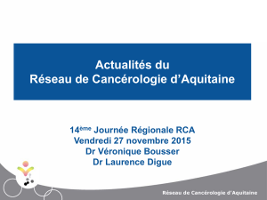 Actualités du Réseau de Cancérologie d’Aquitaine 14 Journée Régionale RCA