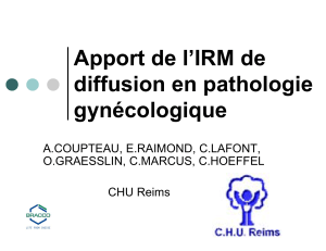 Apport de l’IRM de diffusion en pathologie gynécologique A.COUPTEAU, E.RAIMOND, C.LAFONT,