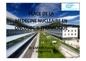 PLACE DE LA MEDECINE NUCLEAIRE EN ONCOLOGIE THORACIQUE Dr CARRIER Patricia