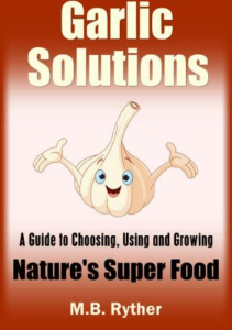 Ryther, M B-Garlic Solutions  A Guide to Choosing, Using and Growing Nature's Super Food-CreateSpace Independent Publishing Platform (2013)
