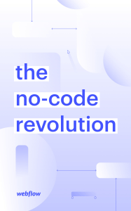 he no code revolution - Webflow Ebook