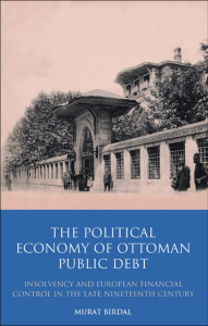 Murat Birdal-The Political Economy of Ottoman Public Debt  Insolvency and European Financial Control in the late Nineteenth Century