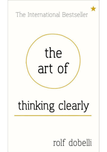 The Art of Thinking Clearly