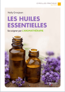 Huiles Essentielles: Aromathérapie Guide par Nelly Grosjean