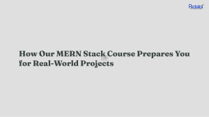 How Our MERN Stack Course Prepares You for Real World Projects