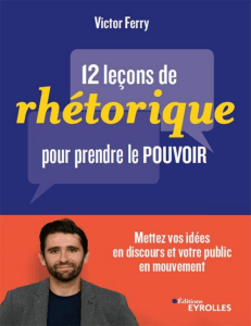 12 leçons de rhétorique pour prendre le pouvoir Victor Ferry L@