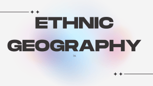 Ethnic Geography 7A: Ethnography Basics